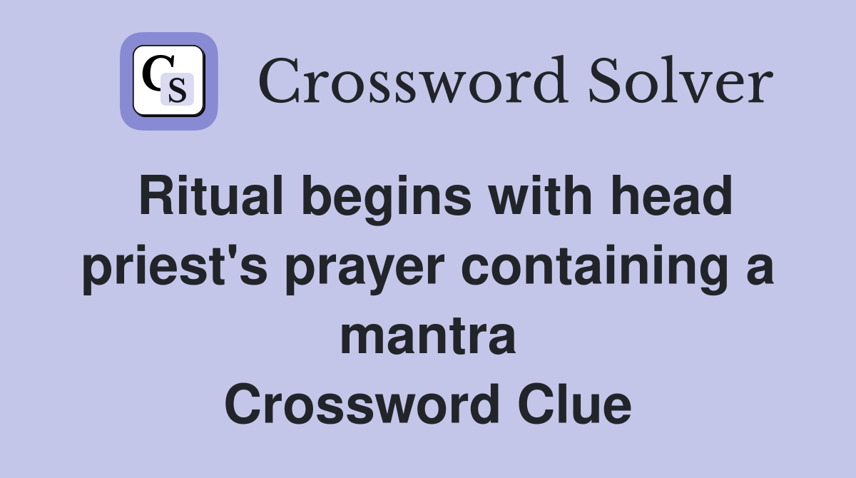 Ritual begins with head priest's prayer containing a mantra Crossword